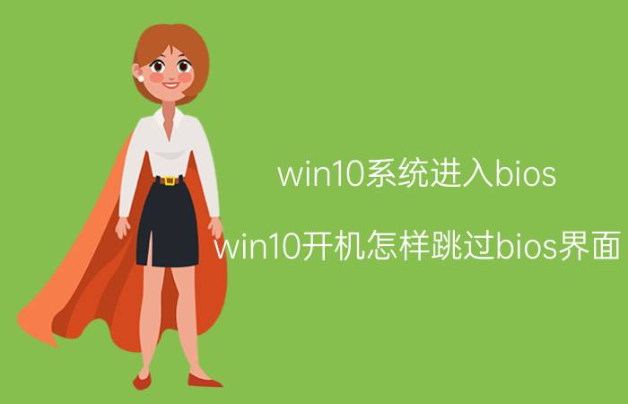 win10系统进入bios win10开机怎样跳过bios界面？